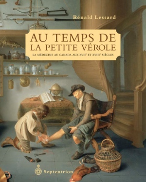 Au temps de la petite vérole – la médecine au Canada aux XVIIe et XVIIIe siècles